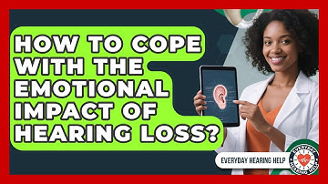 How To Cope With The Emotional Impact Of Hearing Loss? - Everyday Hearing Help
