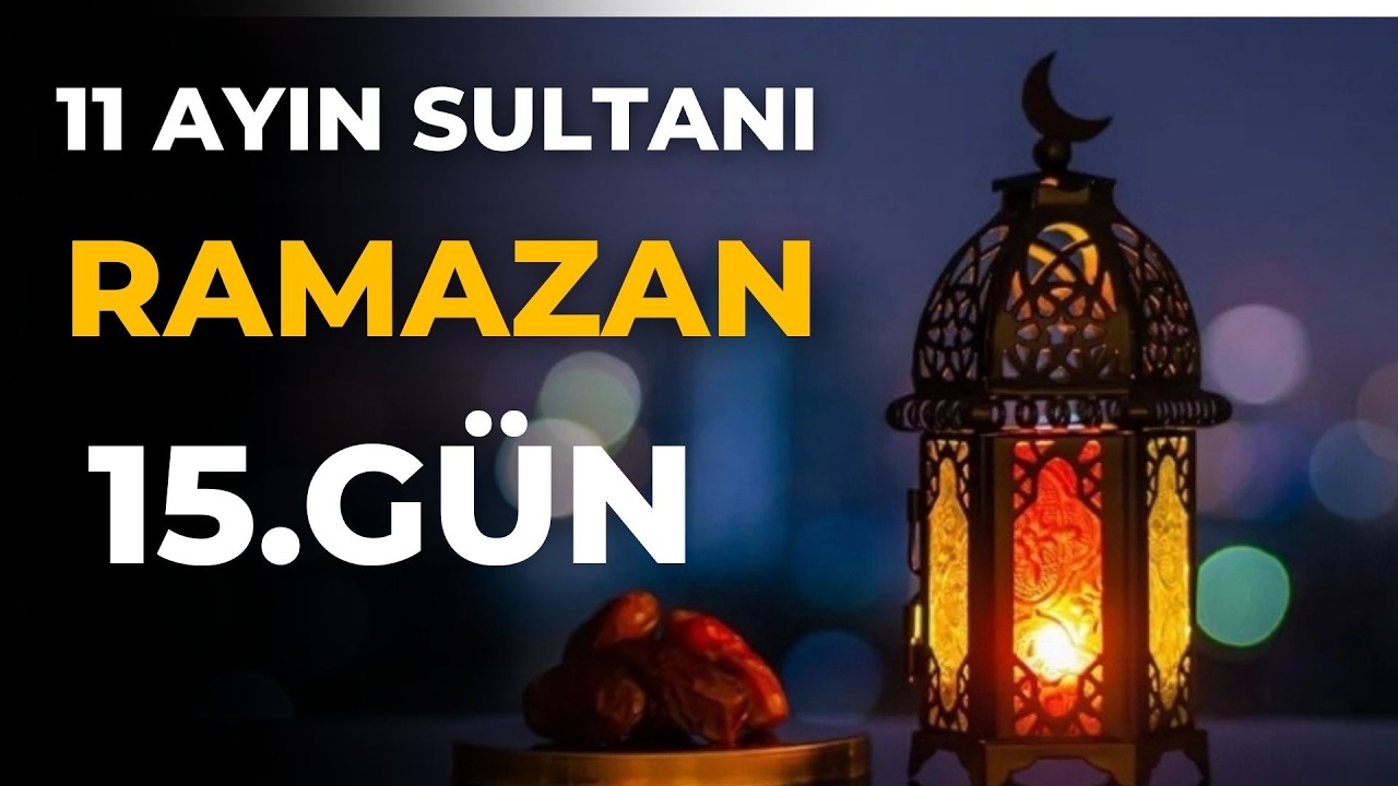 15. GÜN | ON BİR AYIN SULTANI