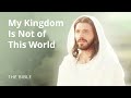 Jesus christ  my kingdom is not of this world  the bible