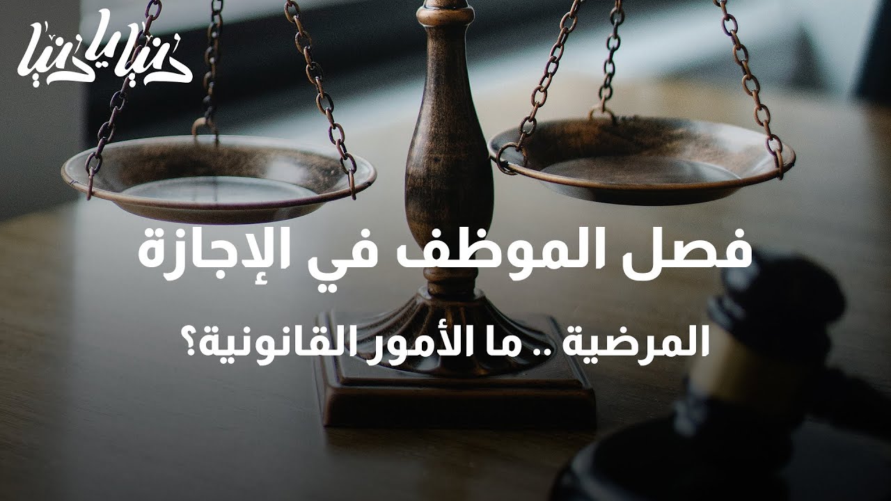 أمور قانونية تترتب على رب العمل عند إنهاء خدمات العامل في الإجازة المرضية - دنيا يا دنيا #قانون