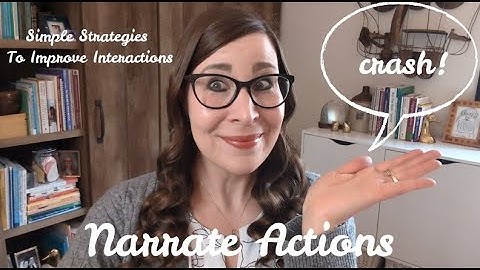Simple Strategies To Improve Interactions: Narrate Actions