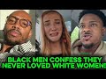 WHITE WOMEN SHAKEN TO THE CORE AS BLACK MEN CONFESS NOT WANTING THEM!