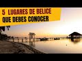5 lugares que debes conocer de BELICE