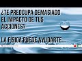¿Te preocupa demasiado el impacto de tus acciones? La física puede ayudarte…