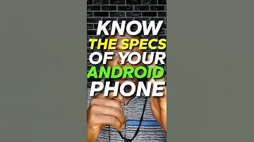 Know the specs of your ANDROID Phone!