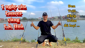Ra Đòn Lancer Va Đủ Loại Cá - Đen, Trắm, Chép, Trôi, Chim....