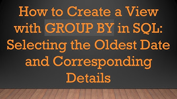 How to Create a View with GROUP BY in SQL: Selecting the Oldest Date and Corresponding Details