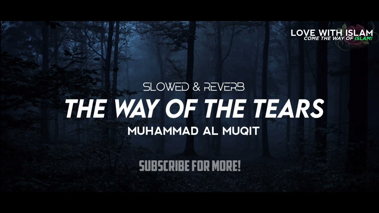 The Way Of The Tears Slowed Nasheed By Muhammad Al Muqit Slowed  Reverb