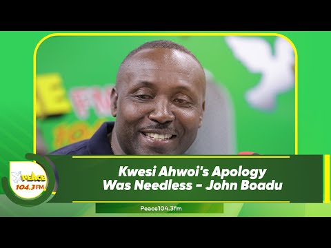 Kwesi Ahwoi's Apology Was Needless - John Boadu