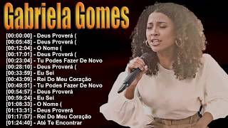 Gabriela Gomes Greatest Hits Playlist | Deus Proverá, Não Pare e A Tua Presença
