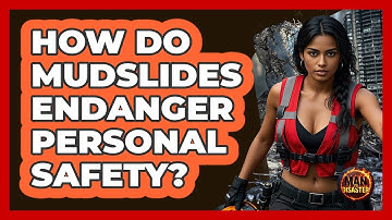 How Do Mudslides Endanger Personal Safety? - Man vs. Disaster