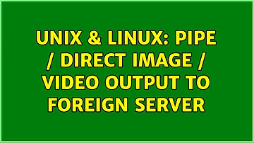 Unix & Linux: Pipe / direct image / video output to foreign server (2 Solutions!!)