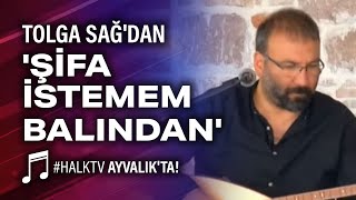 Tolga Sağ'dan canlı 'Şifa istemem balından' #HalkTv Ayvalık'ta!