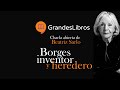 Beatriz Sarlo: Borges Inventor y Heredero / Grandes Libros