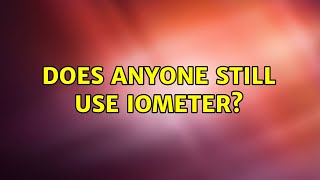 Does anyone still use Iometer?