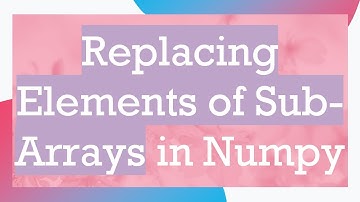 Replacing Elements of Sub-Arrays in Numpy