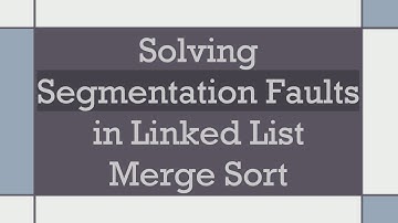 Solving Segmentation Faults in Linked List Merge Sort