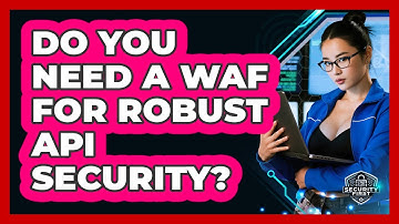 Do You Need A WAF For Robust API Security? - SecurityFirstCorp.com