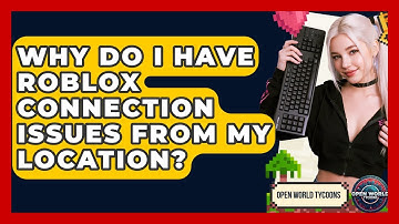 Why Do I Have Roblox Connection Issues From My Location? - Open World Tycoons