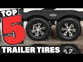 Best Trailer Tire In 2021 - Top 5 Trailer Tires Review