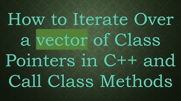 How to Iterate Over a vector of Class Pointers in C+ +  and Call Class Methods