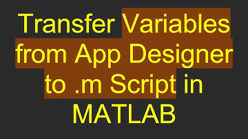 Transfer Variables from App Designer to .m Script in MATLAB
