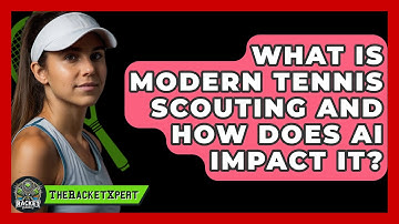 What Is Modern Tennis Scouting And How Does AI Impact It? - The Racket Xpert