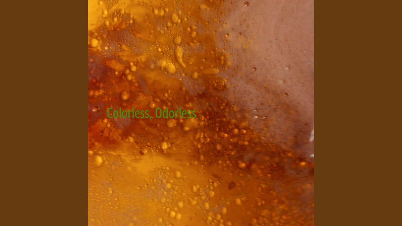 Colorless, Odorless