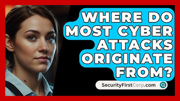 Where Do Most Cyber Attacks Originate From? - SecurityFirstCorp.com