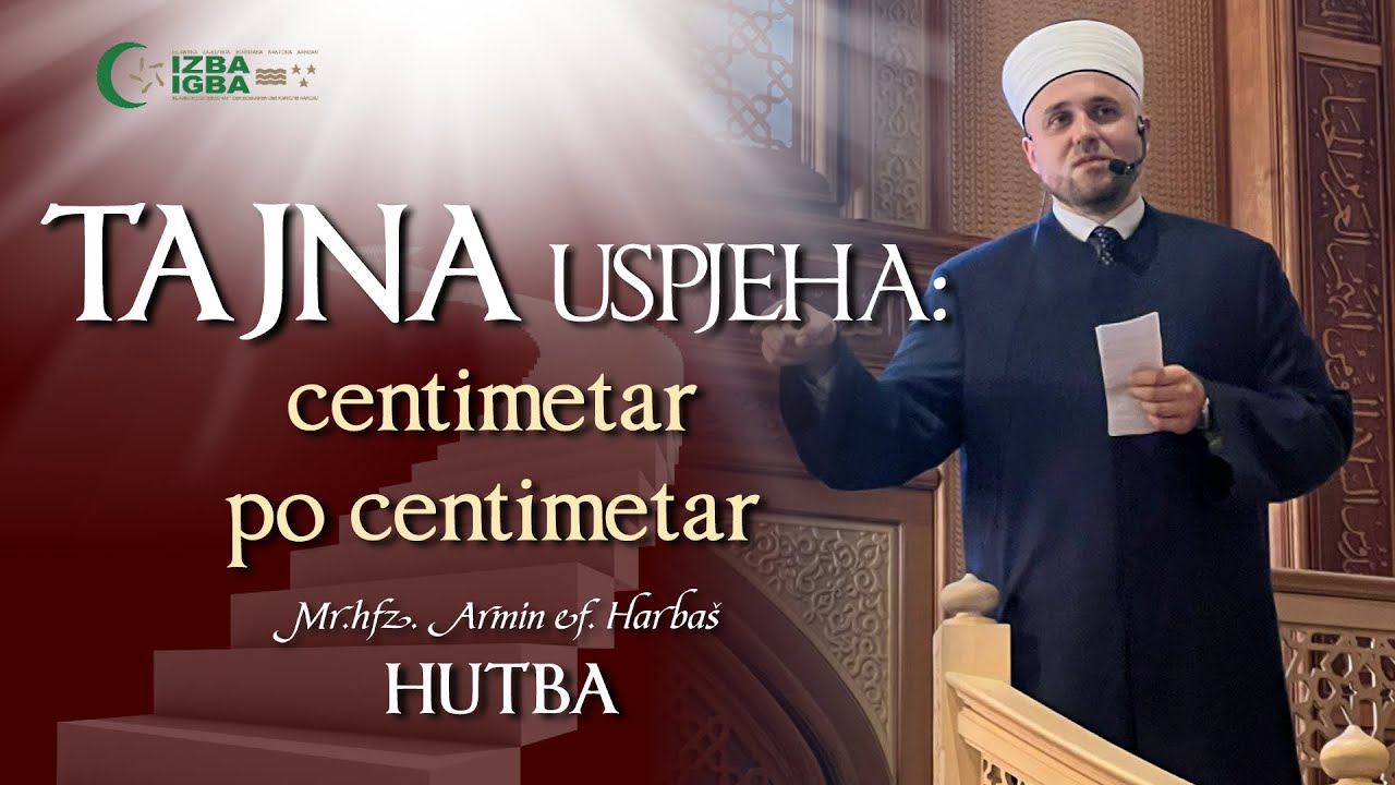 TAJNA USPJEHA: centimetar po centimetar - hutba hafiz mr. Armin Harbaš