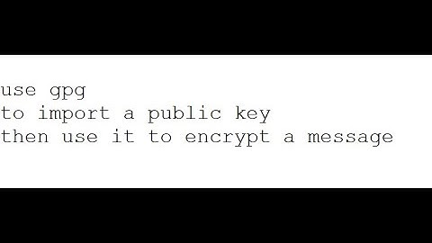 04 02 import a gpg pub key & use it to encrypt a message