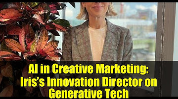 AI in Creative Marketing: Iris’s Innovation Director on Generative Tech