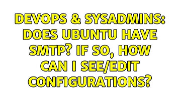 DevOps & SysAdmins: Does Ubuntu have SMTP? If so, how can I see/edit configurations?