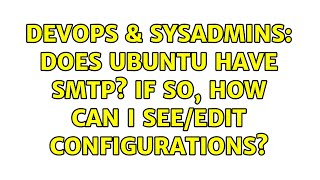 DevOps & SysAdmins: Does Ubuntu have SMTP? If so, how can I see/edit configurations?