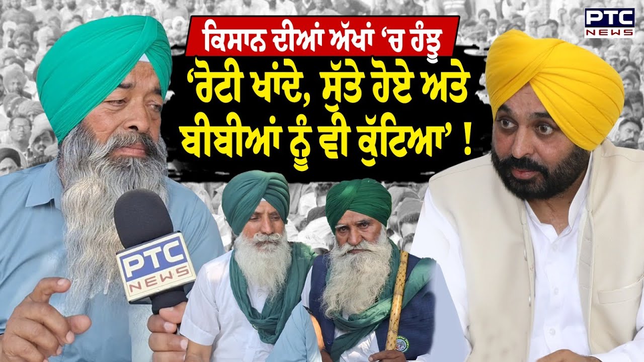 ਅੱਖਾਂ ‘ਚ ਹੱਝੂ ਲੈ ਕੇ ਬੋਲਿਆ ਕਿਸਾਨ, 'ਰੋਟੀ ਖਾਂਦੇ, ਸੁੱਤੇ ਪਏ ਅਤੇ ਬੀਬੀਆਂ ਨੂੰ ਵੀ ਕੁੱਟਿਆ' !