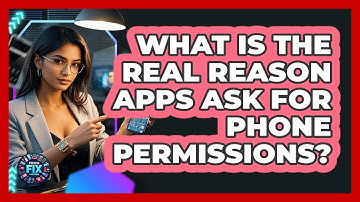 What Is The Real Reason Apps Ask For Phone Permissions? - Phone Fix and Features