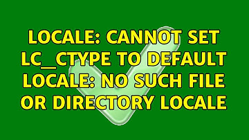 Ubuntu: locale: Cannot set LC_CTYPE to default locale: No such file or directory locale