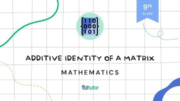 Additive Identity of a Matrix | Class 9 | Math | Chapter 1 | EdTutor