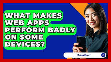What Makes Web Apps Perform Badly On Some Devices? - Be App Savvy