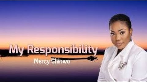 MERCY CHINWO - MY RESPONSIBILITY WITH LYRICS