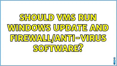 Should VMs run Windows Update and firewall/anti-virus software? (3 Solutions!!)