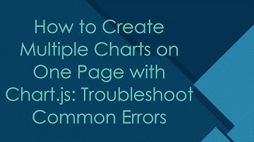 How to Create Multiple Charts on One Page with Chart.js: Troubleshoot Common Errors