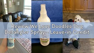 Review We Love Doodles Dog Detangler Spray - Leave-in Conditioner for Dogs - Dog Detangling Spray -
