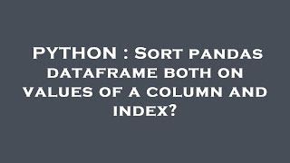 PYTHON : Sort pandas dataframe both on values of a column and index