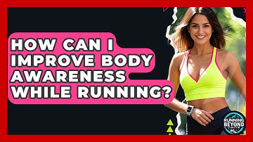 How Can I Improve Body Awareness While Running? - Running Beyond Limits