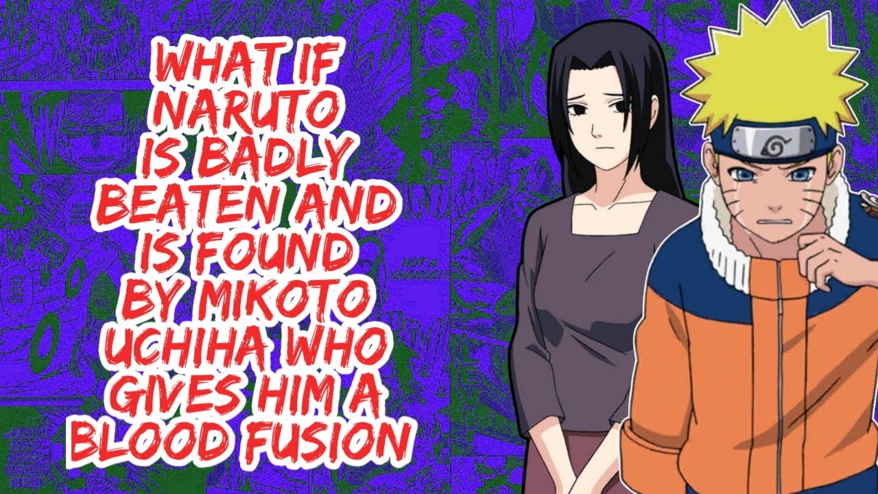 What if Naruto Badly Beaten And is Found By Mikoto Uchiha Who Gives Him Blood Fusion | Part 1