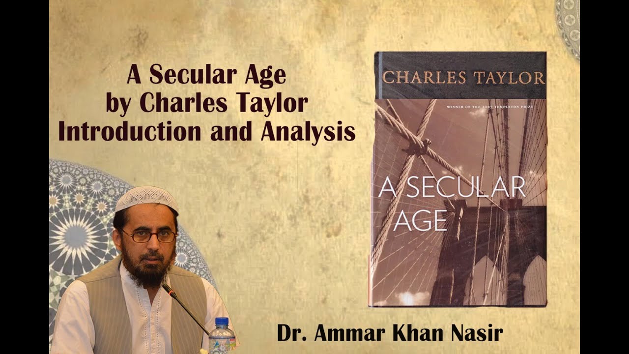 Dr. Ammar Khan Nasir, A Secular Age by Charles Taylor Introduction
