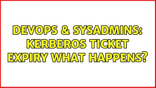 DevOps & SysAdmins: Kerberos Ticket Expiry what happens?
