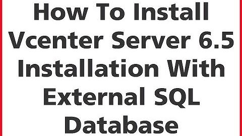 How To Install Vcenter Server 6.5 With External SQL Database