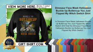 Dinosaur Face Mask Halloween Buckle Up Buttercup You Just Flipped My Witch Switch Shirt